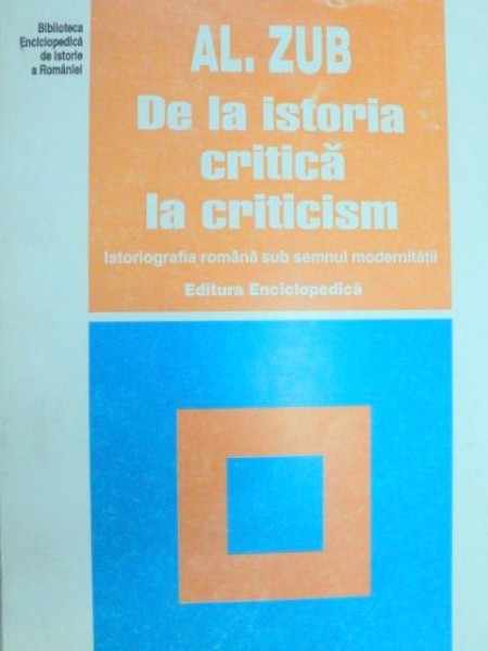 DE LA ISTORIA CRITICA LA CRITICISM.ISTORIOGRAFIA ROMANA SUB SEMNUL MODERNITATII-AL. ZUB   2000