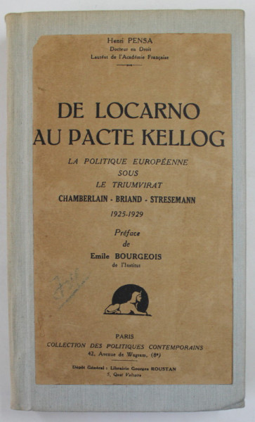 DE LOCARNO AU PACTE KELLOG , LA POLITIQUE EUROPEENNE SOUS LE TRIUMVIRAT CHAMBERLAIN BRIAND , STRESEMANN 1925- 1929 par HENRI PENSA , EDITIE INTERBELICA