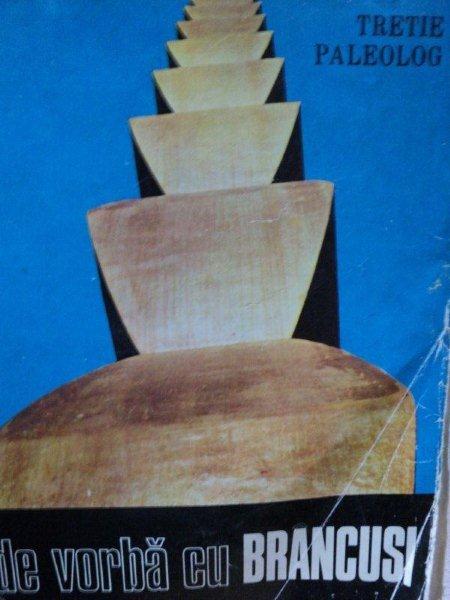 DE VORBA CU BRANCUSI, DESPRE CALEA SUFLETELOR EROILOR -TRETIE  PALEOLOG- 1976