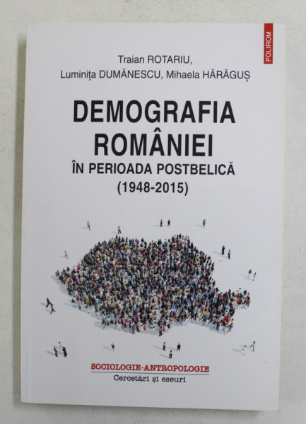 DEMOGRAFIA ROMANIEI IN PERIOADA POSTBELICA 1948 - 2015 de TRAIAN ROTARIU ...MIHAELA HARAGUS , 2017
