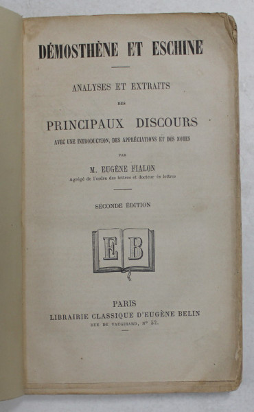 DEMOSTHENE ET ESCHINE - ANALYSES ET EXTRAITS DES PRINCIPAUX DISCOURS par M. EUGENE FIALON , PARTILE I - II , EDITIE IN GREACA SI FRANCEZA , EDITIE DE SFARSIT DE SECOL XIX