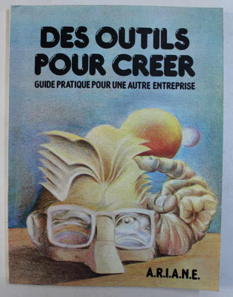 DES OUTILS POUR CREER - GUIDE PRATIQUE POUR UNE AUTRE ENTREPRISE , 1982