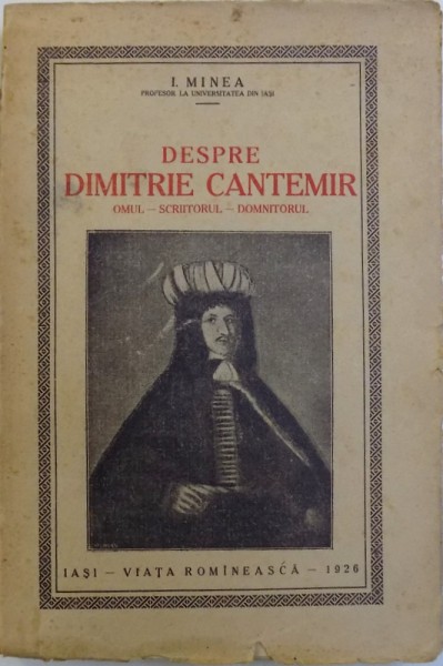 DESPRE DIMITRIE CANTEMIR, OMUL, SCRIITORUL, DOMNITORUL de I. MINEA, 1926