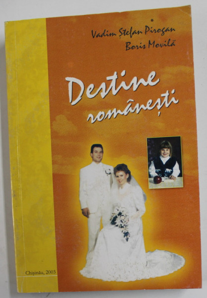 DESTINE ROMANESTI de VADIM STEFAN PIROGAN si BORIS MOVILA , 2003, MICI URME DE UZURA