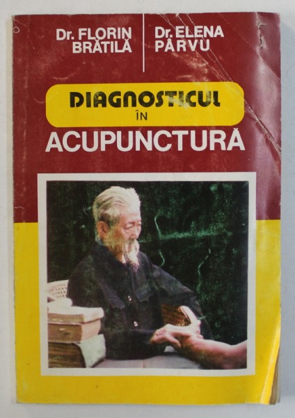 DIAGNOSTICUL IN ACUPUNCTURA de FLORIN BRATILA , ELENA PARVU , 1995 * COPERTA UZATA