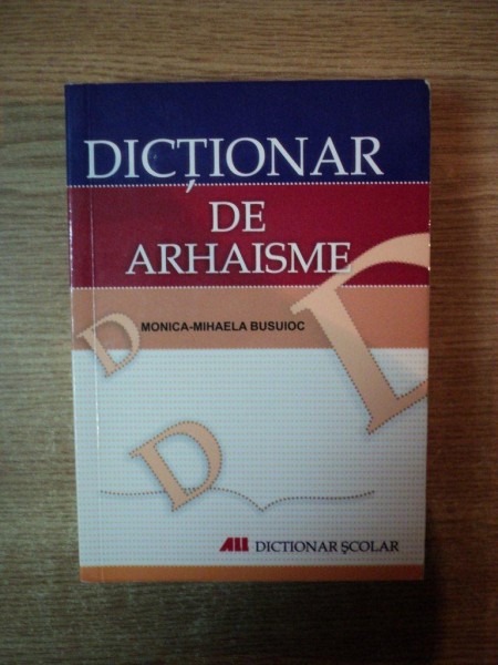 DICTIONAR DE ARHAISME de MONICA MIHAELA BUSUIOC