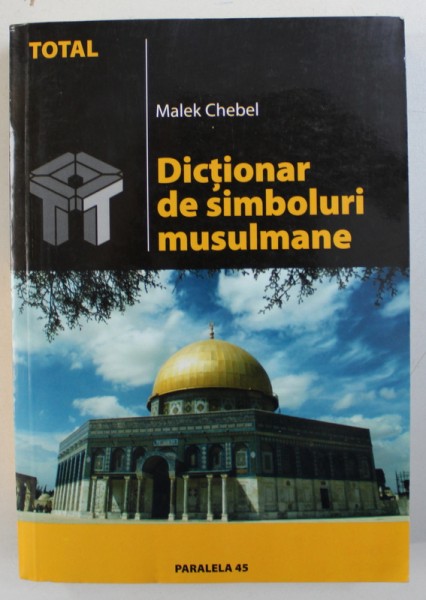 DICTIONAR DE SIMBOLURI MUSULMANE - RITURI , MISTICA SI CIVILIZATIE de MALEK CHEBEL , 2005