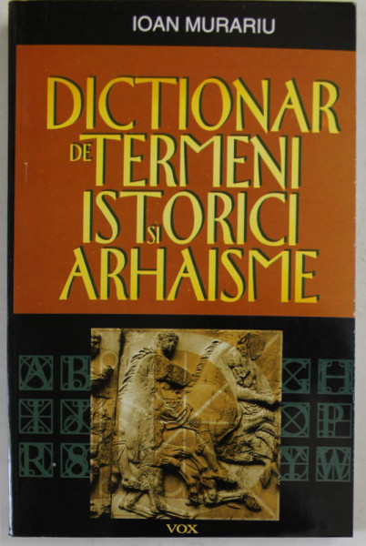 DICTIONAR DE TERMENI ISTORICI SI ARHAISME de IOAN MURARIU , 2004