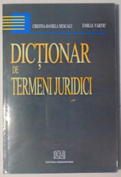 DICTIONAR DE TERMENI JURIDICI de CRISTINA-DANIELA MUSCALU, EMILIA VARTIC , 2008