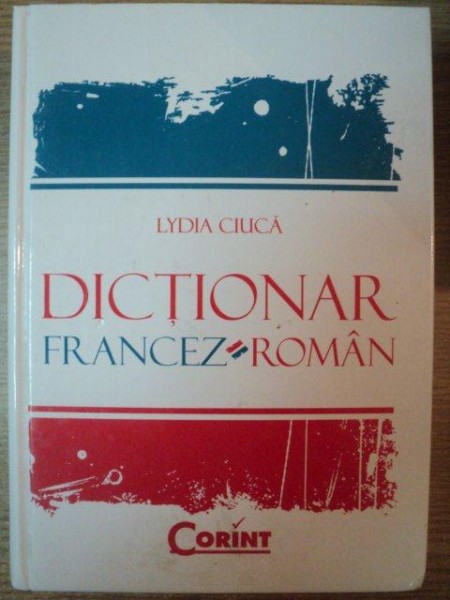 DICTIONAR FRANCEZ - ROMAN de LYDIA CIUCA , Bucuresti 2008