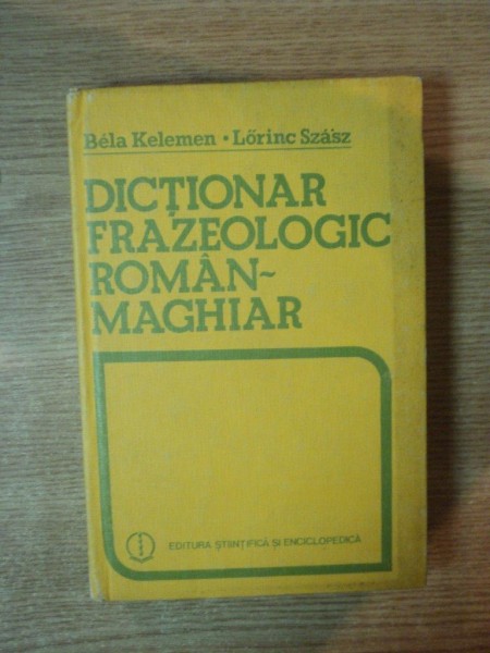 DICTIONAR FRAZEOLOGIC ROMAN - MAGHIAR de BELA KELEMEN , LORINC SZASZ  , Bucuresti 1984