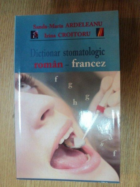 DICTIONAR STOMATOLOGIC ROMAN-FRANCEZA de SANDA-MARIA ARDELEANU , IRINA CROITORU , 2011