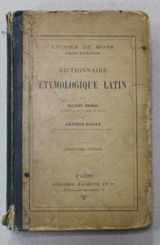 DICTIONNAIRE ETYMOLOGIQUE LATIN par MICHEL BREAL et ANATOLE BAILLY , 1902 , COTORUL SI COPERTA CU DEFECTE *