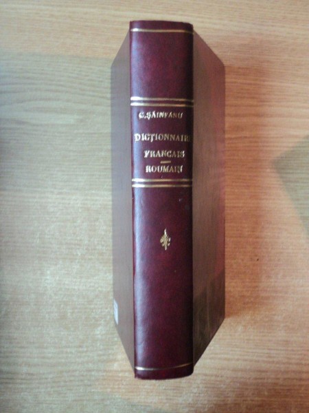 DICTIONNAIRE FRANCAIS - ROUMAIN , ED. a IV a par CONST. SAINEANU , Bucarest 1921