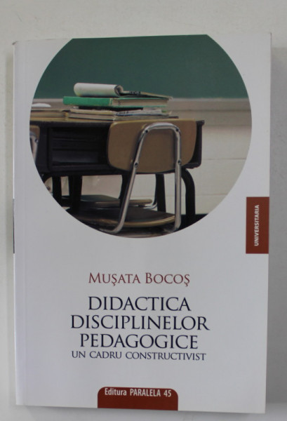 DIDACTICA DISCIPLINELOR PEDAGOGICE - UN CADRU CONSTRUCTIVIST de MUSATA BOCOS , 2008