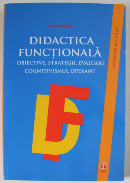 DIDACTICA FUNCTIONALA , OBIECTIVE , STRATEGII , EVALUARE , COGNITIVISMUL OPERANT de MICHEL MINDER , 2011