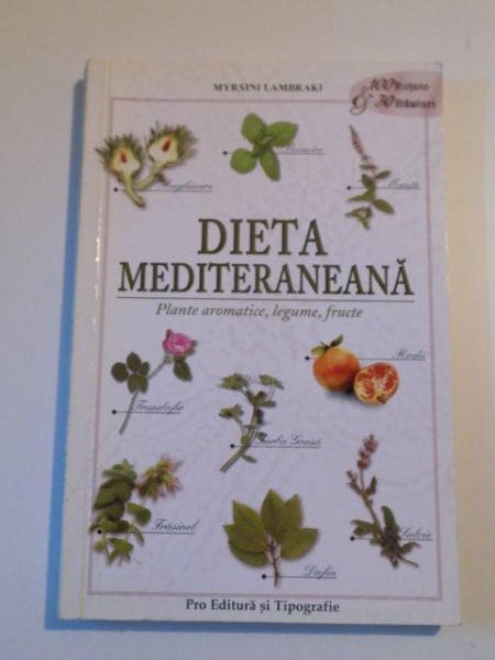 DIETA MEDITERANEANA . PLANTE AROMATICE , LEGUME , FRUCTE . 100 RETETE &amp; BAUTURI de MYRSINI LAMBRAKI