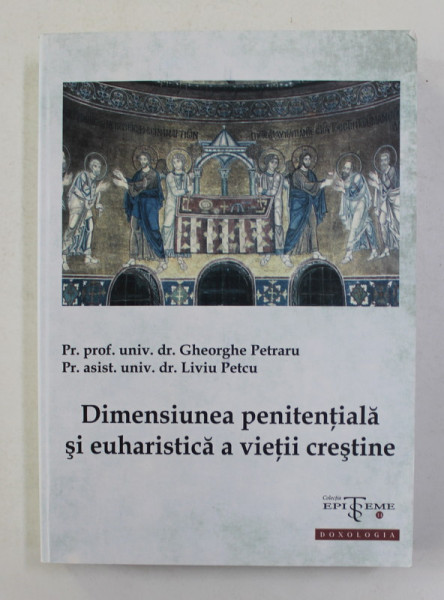 DIMENSIUNEA PENITENTIALA SI EUHARISTICA A VIETII CRESTINE de GHEORGHE PETRARU si LIVIU PETCU  - 2014