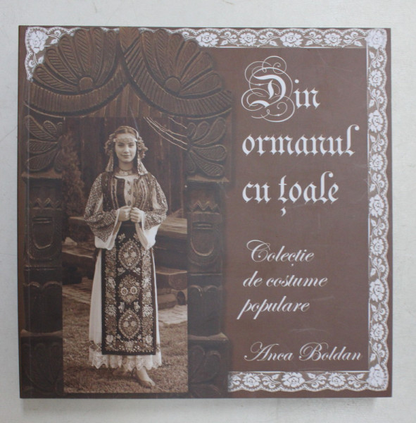 DIN ORMANUL CU TOALE  - COLECTIE DE COSTUME POPULARE de ANCA BOLDAN , 2018