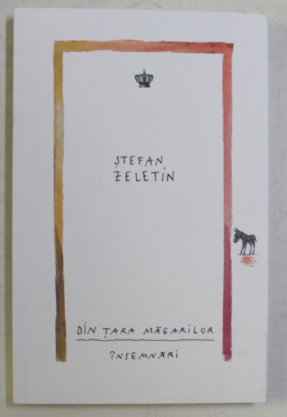 DIN TARA MAGARILOR , INSEMNARI de STEFAN ZELETIN , 2019