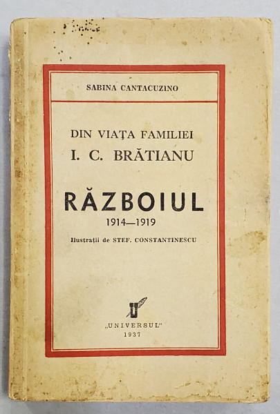 DIN VIATA FAMILIEI I.C. BRATIANU RAZBOIUL 1914 -1919 de SABINA CANTACUZINO ,1937 ,contine ilustratii de STEFAN CONSTANTINESCU