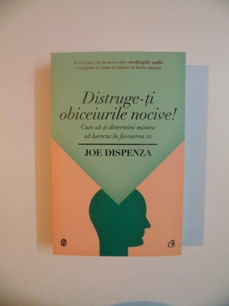 DISTRUGE-TI OBICEIURILE NOCIVE , CUM SA-TI DETERMINI MINTEA SA LUCREZE IN FAVOAREA TA de JOE DISPENZA , 2014 * PREZINTA INSEMNBARI CU CREIONUL