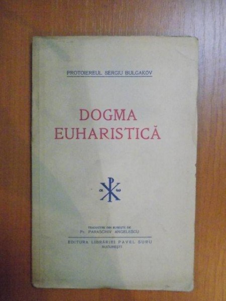 DOGMA EUHARISTICA de PROTOIEREUL SERGIU BULGAKOV , traducere din ruseste de PR. PARASCHIV ANGELESCU