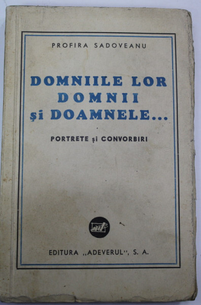DOMNIILE LOR DOMNII SI DOAMNELE ...PORTRETE SI CONVORBIRI de PROFIRA SADOVEANU , EDITIE INTERBELICA , PREZINTA PETE SI URME DE UZURA