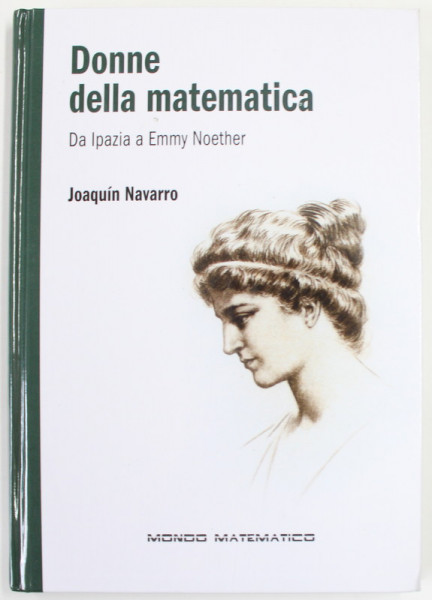 DONNE DELLA MATEMATICA , DA IPAZIA A EMMY NOETHER di JOAQUIN NAVARRO , 2016