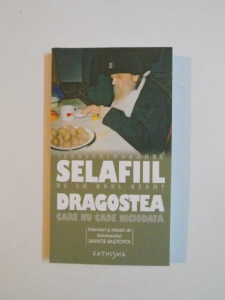 DRAGOSTEA CARE NU CADE NICIODATA , CONVORBIRI SI ISTORISIRI DE IEROMONAHUL SAVATIE BASTOVOI de PARINTELE SELAFIIL DE LA NOUL NEAMT , 2010
