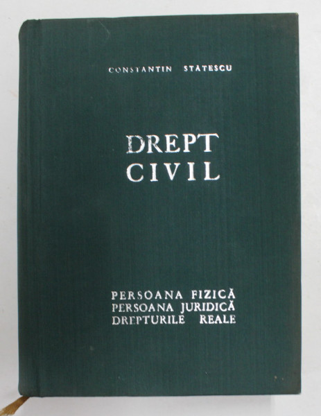 DREPT CIVIL - PERSOANA FIZICA , PERSOANA JURIDICA , DREPTURILE REALE de CONSTANTIN STATESCU , 1970