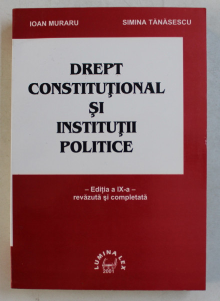 DREPT CONSTITUTIONAL SI INSTITUTII POLITICE de IOAN MURARU si SIMINA TANASESCU , 2001