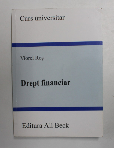 DREPT FINANCIAR - CURS UNIVERSITAR de VIOREL ROS , 2005 , PREZINTA SUBLINIERI CU PIX COLORAT *