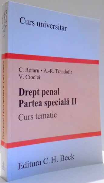 DREPT PENAL, PARTEA SPECIALA II, CURS TEMATIC de C. ROTARU, A.-R. TRANDAFIR, V. CIOCLEI , 2016