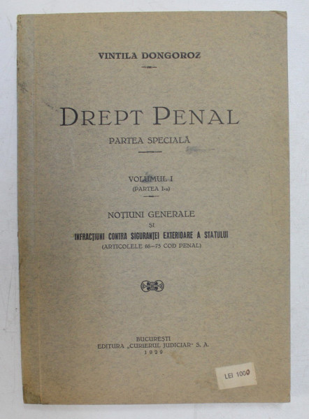 DREPT PENAL  - PARTEA SPECIALA  - NOTIUNI GENERALE SI INFRACTIUNI CONTRA SIGURANTEI EXTERIOARE A STATULUI de VINTILA DONGOROZ , 1929