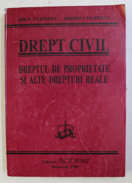 DREPTUL CIVIL . DREPTUL DE PROPRIETATE SI ALTE DREPTUI REALE de ION P. FILIPESCU , ANDREI I. FILIPESCU , 2000