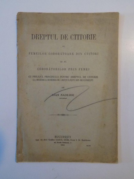 DREPTUL DE CTITORIE AL FEMEILOR COBORATOARE DIN CTITORI SI AL COBORATORILOR PRIN FEMEI CU PRILEJUL PROCESULUI PENTRU DREPTUL DE CTITORIE LA BISERICA BOIERILOR CRETULESTI DIN BUCURESTI de IOAN NADEJDE  1910