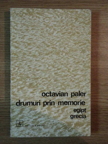 DRUMURI PRIN MEMORIE EGIPT GRECIA de OCTAVIAN PALER