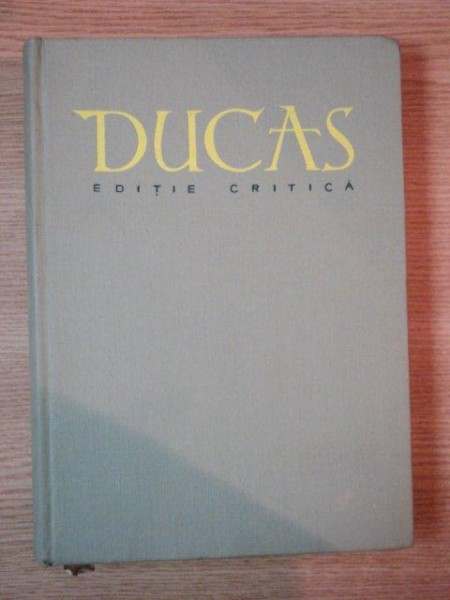 DUCAS ISTORIA TURCO - BIZANTINA ( 1341 - 1462 ) editie critica de VASILE GRECU , 1958 , DEDICATIE