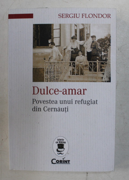 DULCE - AMAR , POVESTEA UNUI REFUGIAT DIN CERNAUTI DE SERGIU FLONDOR , 2017 * PREZINTA SUBLINIERI CU CREIONUL