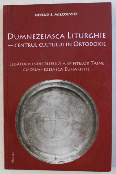 DUMNEZEIASCA LITURGHIE - CENTRUL CULTULUI IN ORTODOXIE de NENAD S. MILOSEVICI , 2012