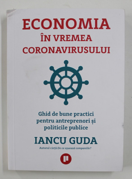 ECONOMIA IN VREMEA VIRUSULUI - GHID DE BUNE PRACTICI PENTRU ANTREPRENORI SI POLITICILE PUBLICE de IANCU GUDA , 2020