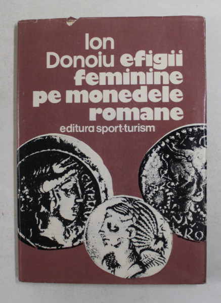 EFIGII FEMININE PE MONEDELE ROMANE de ION DONOIU , 1983 , DEDICATIE *