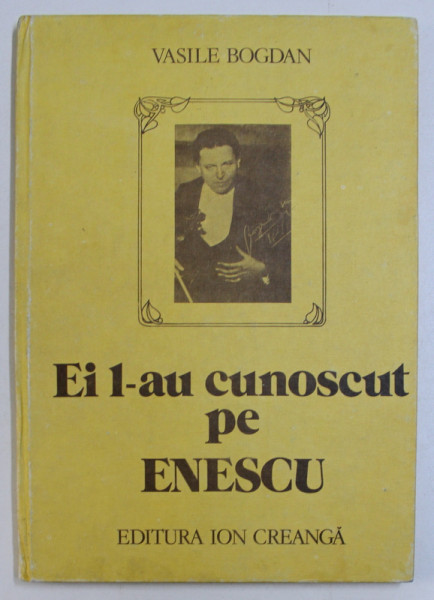 EI L - AU CUNOSCUT PE ENESCU de VASILE BOGDAN , 1987