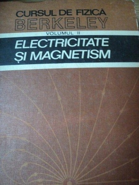 CURSUL DE FIZICA BERKELEY , VOLUMUL 2 , ELECTRICITATE SI MAGNETISM, EDWARD M.PURCELL ,BUC.1982