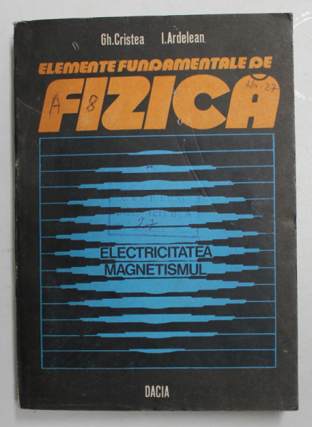 ELEMENTE FUNDAMENTALE DE FIZICA , VOLUMUL II - ELECTRICITATEA ...MAGNETISMUL de GH. CRISTEA si I. ARDELEAN , 1985 * COTOR LIPIT CU SCOTCH