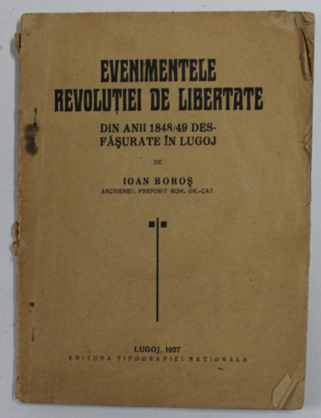 EVENIMENTELE REVOLUTIEI DE LIBERTATE DIN ANII 1848 / 48 DESFASURATE IN LUGOJ de IOAN BOROS , 1927