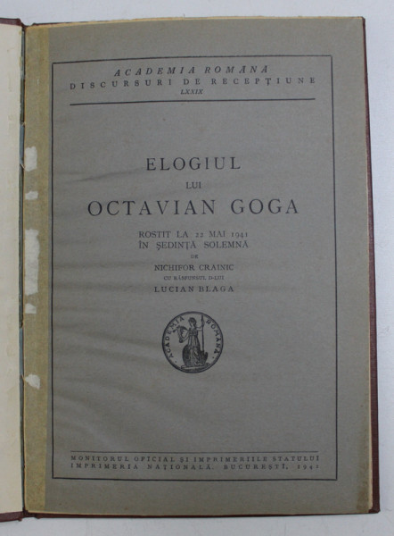 ELOGIUL LUI OCTAVIAN GOGA , ROSTIT LA 22 MAI 1941 IN SEDINTA SOLEMNA de NICHIFOR CRAINIC , CU RSSPUNSUL D - LUI LUCIAN BLAGA , 1941