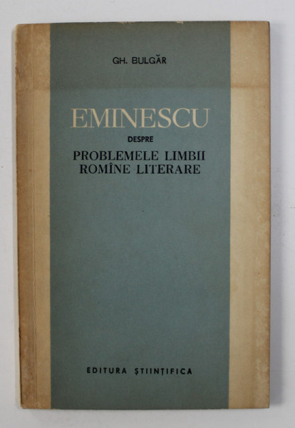 EMINESCU DESPRE PROBLEMELE LIMBII  ROMANE LITERARE de GH. BULGAR , 1963  DEDICATIE *