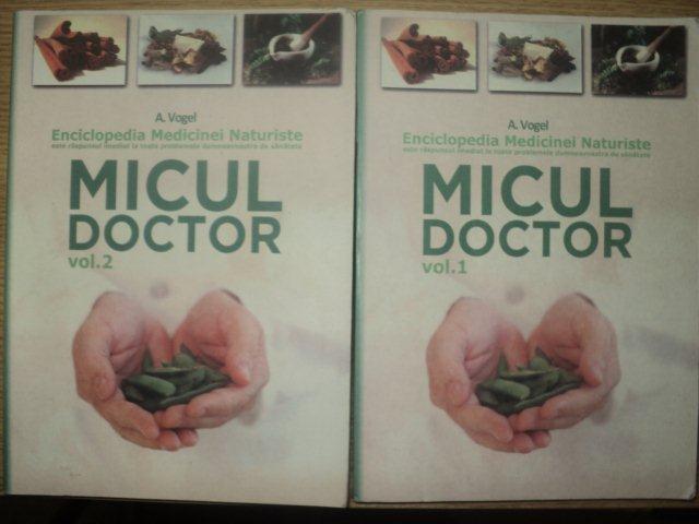 ENCICLOPEDIA MEDICINEI NATURISTE , MICUL DOCTOR VOL. I - II de A. VOGEL